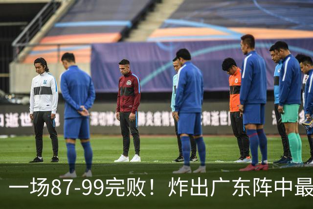 一场87-99完败！炸出广东阵中最大水货！或遭球队放弃