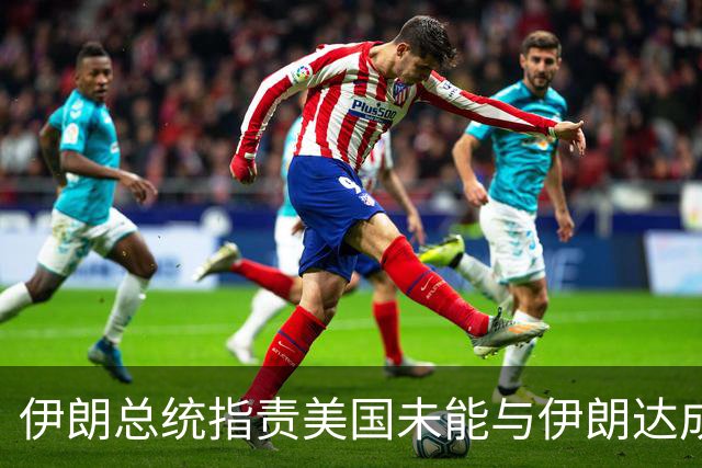 伊朗总统指责美国未能与伊朗达成协议