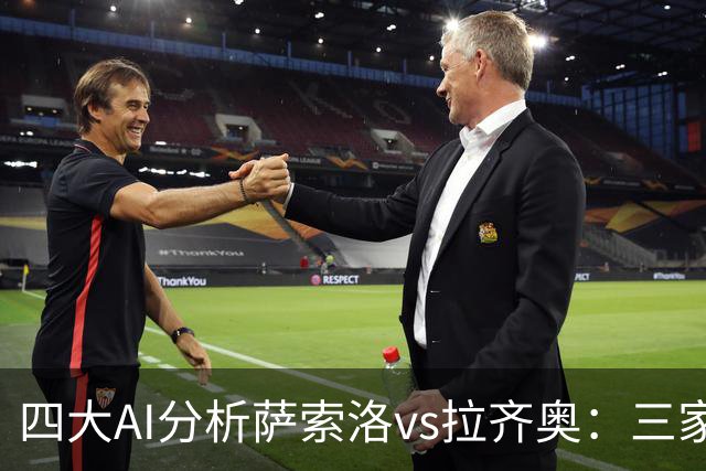 四大AI分析萨索洛vs拉齐奥：三家看好客胜，一家倾向平局