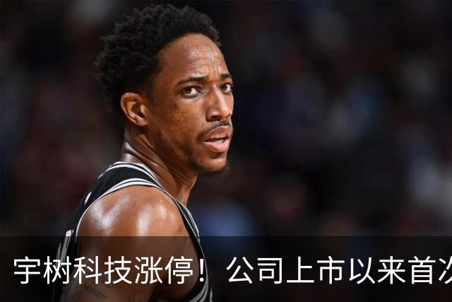 宇树科技涨停！公司上市以来首次涨停！