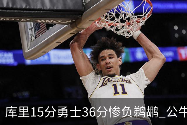 库里15分勇士36分惨负鹈鹕 公牛加时险胜火箭