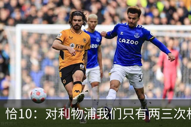 恰10：对利物浦我们只有两三次机会 米兰肯定挺他们