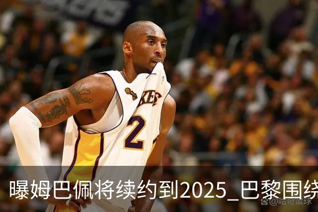 曝姆巴佩将续约到2025 巴黎围绕他打造夺欧冠团队
