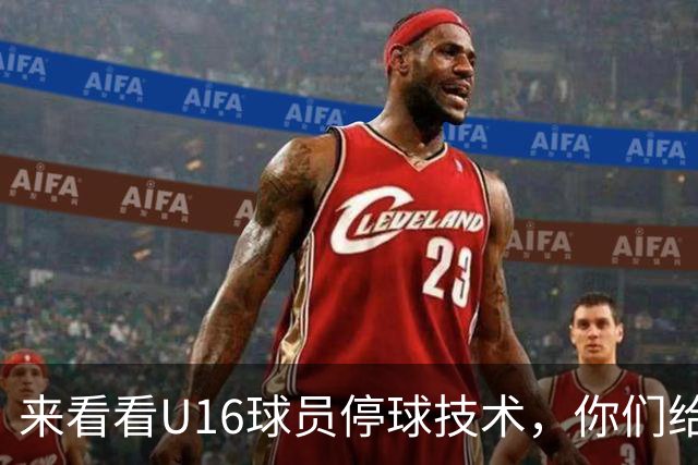 来看看U16球员停球技术，你们给几分？