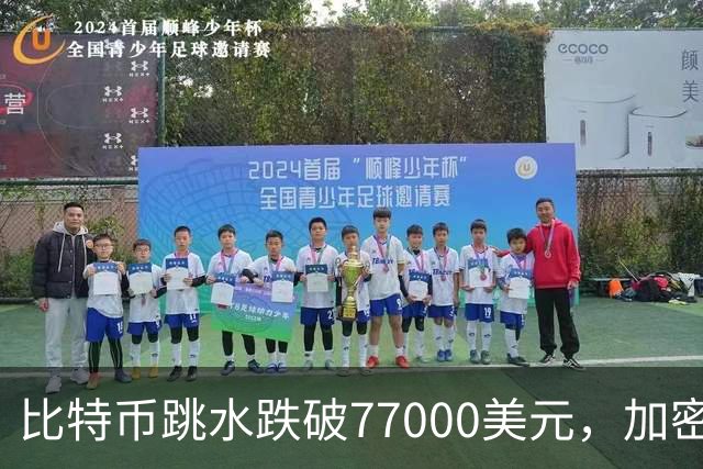 比特币跳水跌破77000美元，加密货币超24万人爆仓