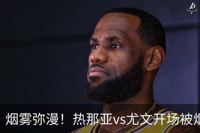 烟雾弥漫！热那亚vs尤文开场被烟雾笼罩，转播画面一片白茫茫