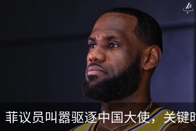 菲议员叫嚣驱逐中国大使，关键时刻，莎拉对华态度180度转弯？