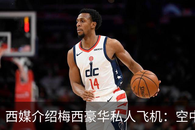 西媒介绍梅西豪华私人飞机：空中宫殿，可载19人，配备俱乐部区