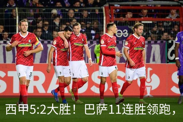 西甲5:2大胜！巴萨11连胜领跑，皇马为何落后？