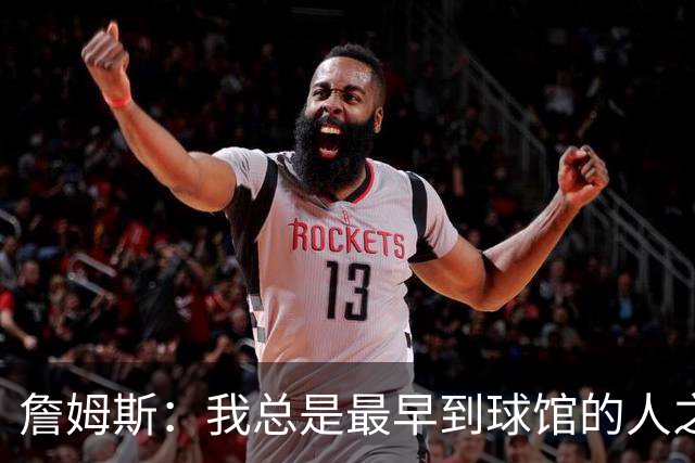 詹姆斯：我总是最早到球馆的人之一，也是最晚离开的人之一