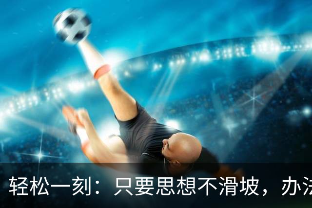 轻松一刻：只要思想不滑坡，办法总比困难多~