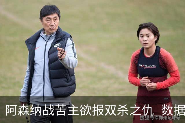 阿森纳战苦主欲报双杀之仇 数据力挺2-1小胜