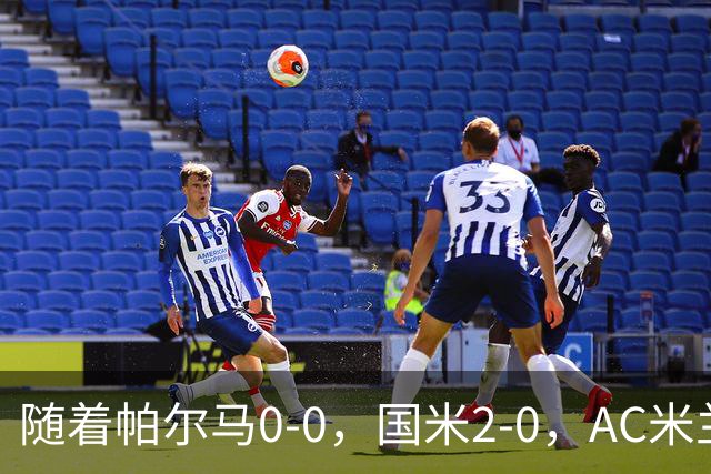 随着帕尔马0-0，国米2-0，AC米兰2-4，意甲最新积分榜出炉