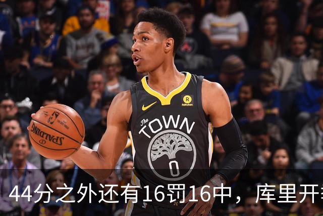 44分之外还有16罚16中，库里开季39罚全中