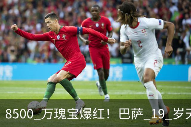8500 万瑰宝爆红！巴萨 19 岁天才横空出世！阿森纳热刺抢破头