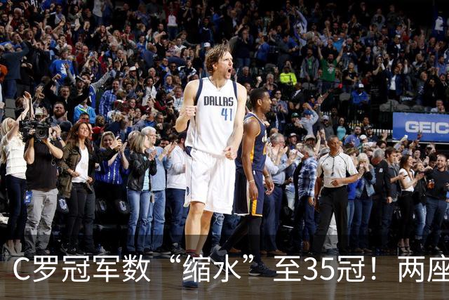 C罗冠军数“缩水”至35冠！两座错算奖杯被剔除，37冠神迹成乌龙