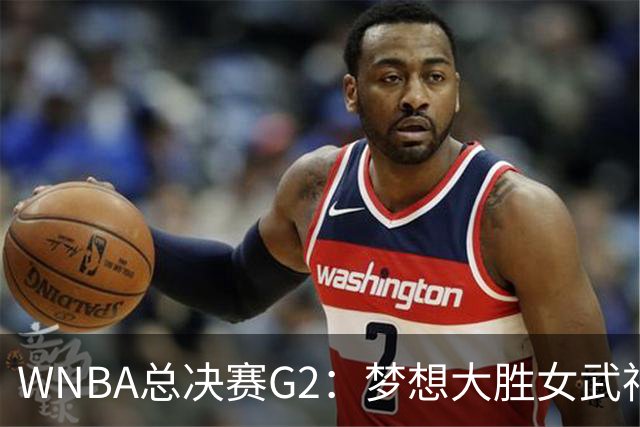 WNBA总决赛G2：梦想大胜女武神 里斯贡献大号两双